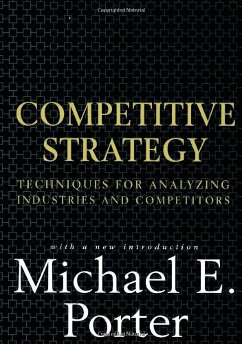Competitive Strategy: Techniques for Analyzing Industries and Competitors