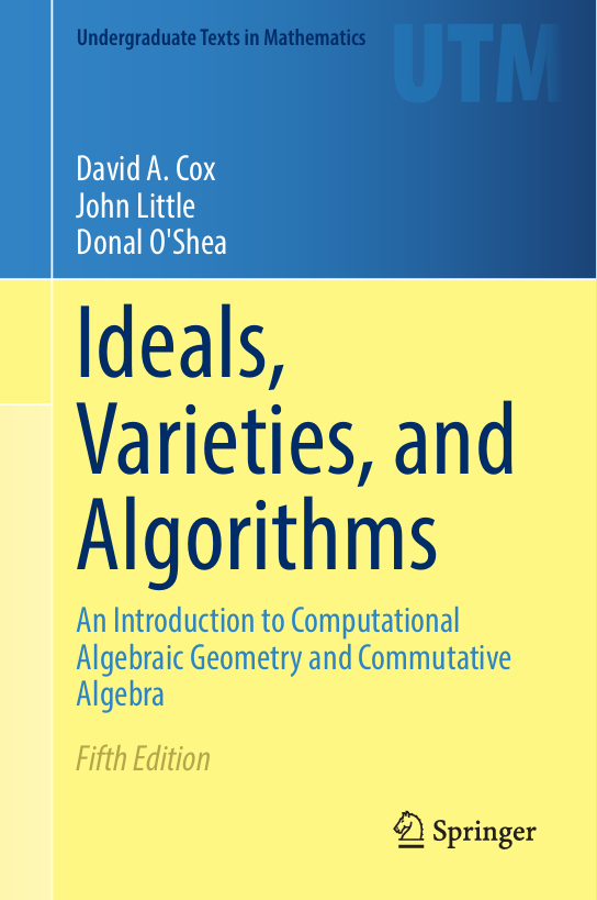 Ideals, Varieties,  and Algorithms:  An Introduction to Computational Algebraic  Geometry and Commutative Algebra